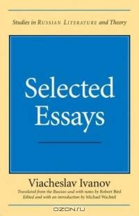 Selected Essays : Viacheslav Ivanov (SRLT)