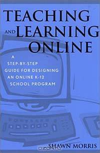 Teaching and Learning Online: A Step-By-Step Guide for Designing an Online K-12 School Program