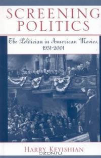 Screening Politics; The Politician in American Movies, 1931-2001