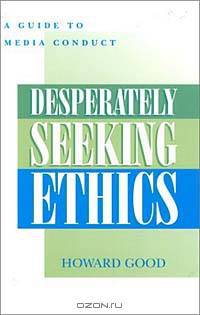 Desperately Seeking Ethics: A Guide to Media Conduct