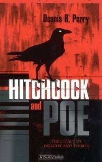 Hitchcock and Poe: The Legacy of Delight and Terror : The Legacy of Delight and Terror (Filmmakers Series)