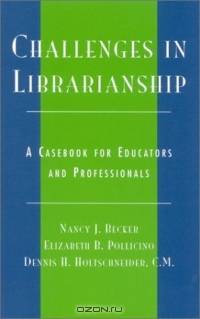 Challenges in Librarianship: A Casebook for Educators and Professionals : A Casebook for Educators and Professionals