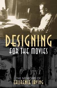 Designing for the Movies : The Memoirs of Laurence Irving (Filmmakers Series)