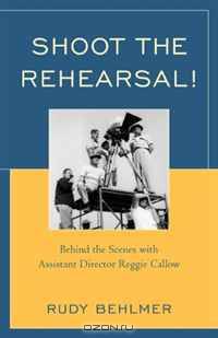 Shoot the Rehearsal!: Behind the Scenes with Assistant Director Reggie Callow