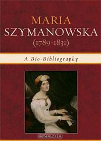 Maria Szymanowska (1789-1831): A Bio-Bibliography