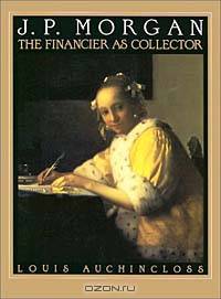 J.P. Morgan : The Financier as Collector