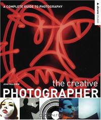 The Creative Photographer: A Complete Guide to Photography (Abrams Studio)