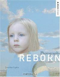 Photography Reborn: Image Making in the Digital Era (Abrams Studio)
