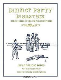Dinner Party Disasters: True Stories of Culinary Catastrophe