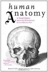 Human Anatomy: A Visual History from the Renaissance to the Digital Age