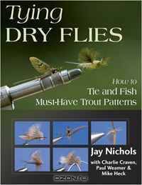 Tying Dry Flies: How to Tie and Fish Must-Have Trout Patterns