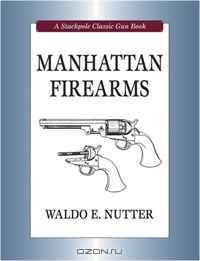 Manhattan Firearms (Stackpole Classic Gun Book)