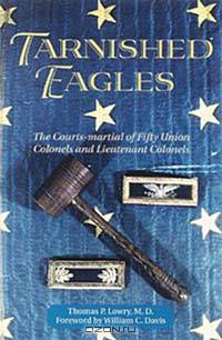 Tarnished Eagles: The Court-Martial of Fifty Union Colonels and Lieutenant Colonels