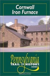 Cornwall Iron Furnace: Pennsylvania Trail of History Guide (Pennsylvania Trail of History Guides)