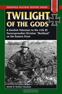 Twilight of the Gods: A Swedish Volunteer in the 11th SS Panzergrenadier Division on the Eastern Front (Stackpole Military History Series)