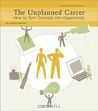 The Unplanned Career: How to Turn Curiosity into Opportunity: A Guide and Workbook
