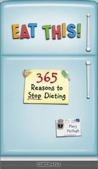 Eat This: 365 Reasons to Stop Dieting