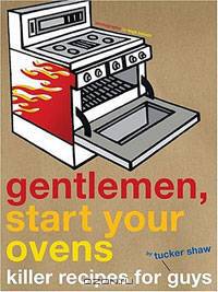 Gentlemen, Start Your Ovens: Killer Recipes for Guys