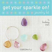 Get Your Sparkle On!: A Jewelry Kit