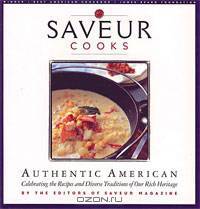 Saveur Cooks Authentic American: Celebrating the Recipes and Diverse Traditions of Our Rich Heritage