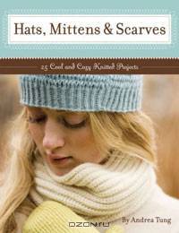 Hat, Mittens & Scarves: 25 Cool and Cozy Projects