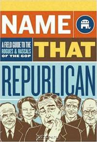 Name That Republican: A Field Guide to the Rogues and Rascals of the GOP