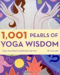 1001 Pearls of Yoga Wisdom: Take Your Practice Beyond the Mat