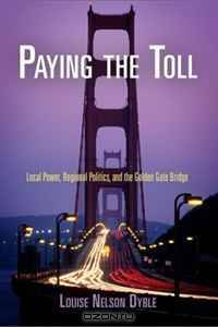 Paying the Toll: Local Power, Regional Politics, and the Golden Gate Bridge (American Business, Politics, and Society)