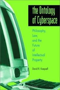 The Ontology of Cyberspace: Philosophy, Law, and the Future of Intellectual Property