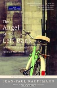 The Angel of the Left Bank : The Secrets of Delacroix