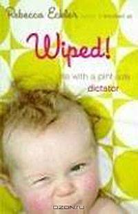 Wiped!: Life with a Pint-size Dictator