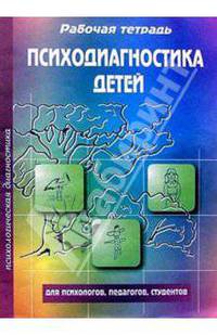 Психодиагностика детей: Рабочая тетрадь