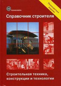 Справочник строителя. Строительная техника, конструкции и технологии