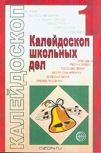 Калейдоскоп школьных дел: Методические разработки: Выпуск 1 Изд. 2-е, перераб., испр.
