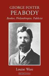 George Foster Peabody: Banker, Philanthropist, Publicist
