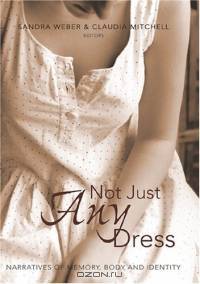 Not Just Any Dress: Narratives of Memory, Body, and Identity (Counterpoints (New York, N.Y.), V. 220.)