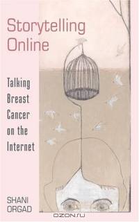 Storytelling Online: Talking Breast Cancer On The Internet (Digital Formations)