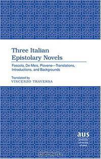 Three Italian Epistolary Novels: Foscolo, De Meis, Piovene -- Translations, Introductions, And Backgrounds (American University Studies Series II, Romance Languages and Literature)
