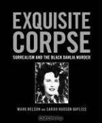 Exquisite Corpse: Surrealism and the Black Dahlia Murder