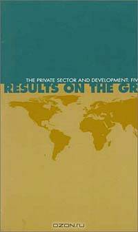 The Private Sector and Development: Five Case Studies: Results on the Ground 2 (Results on the Ground, 2)