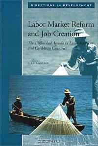 Labor Market Reform and Job Creation: The Unfinished Agenda in Latin American and Caribbean Countries
