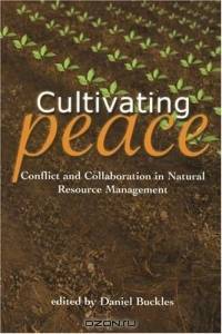 Cultivating Peace : Conflict and Collaboration in Natural Resource Management