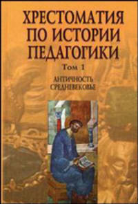 Хрестоматия по истории педагогики: В 3 т. Т. 1. Античность. Средневековье / Под общ. ред. А.И. Пискунова