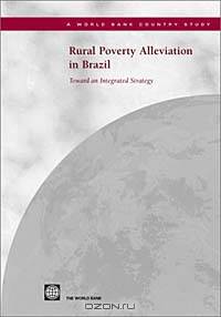 Rural Poverty Alleviation in Brazil: Toward an Integrated Strategy (World Bank Country Studies)