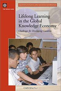 Lifelong Learning in the Global Knowledge Economy: Challenges for Developing Countries (Directions in Development)