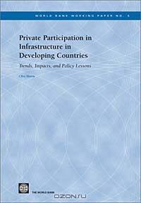 Private Participation in Infrastructure in Developing Countries: Trends, Impacts, and Policy Lessons (World Bank Working Paper, No. 5)