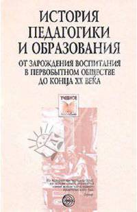 История педагогики и образования. От зарождения воспитания в первобытном обществе до конца ХХ века. - 3-е изд., испр. и доп.: Учебное пособие для пед. ВУЗов