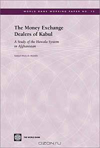 The Money Exchange Dealers of Kabul: A Study of the Hawala System in Afghanistan (World Bank Working Papers, 13)
