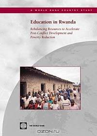 Education in Rwanda: Rebalancing Resources to Accelerate Post-Conflict Development and Poverty Reduction (WORLD BANK COUNTRY STUDY)