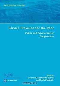 Service Provision for the Poor: Public and Private Sector Cooperation / Berlin Workshop Series 2004 (Berlin Workshop Series)